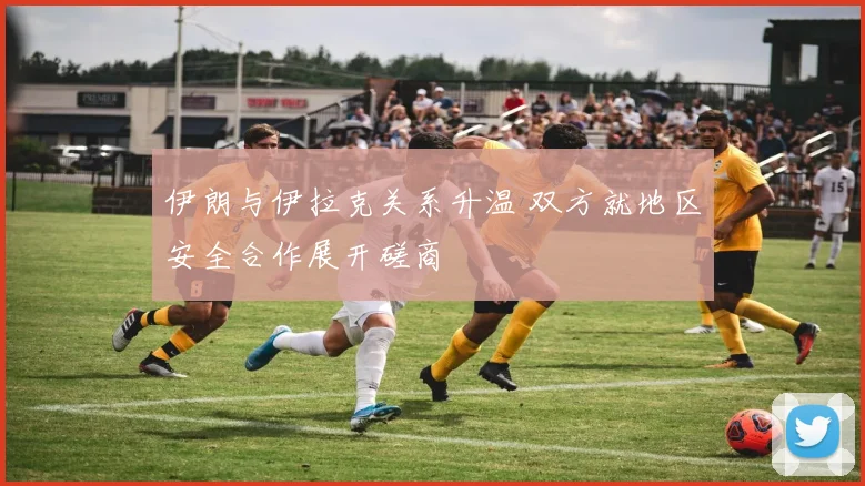 伊朗与伊拉克关系升温 双方就地区安全合作展开磋商